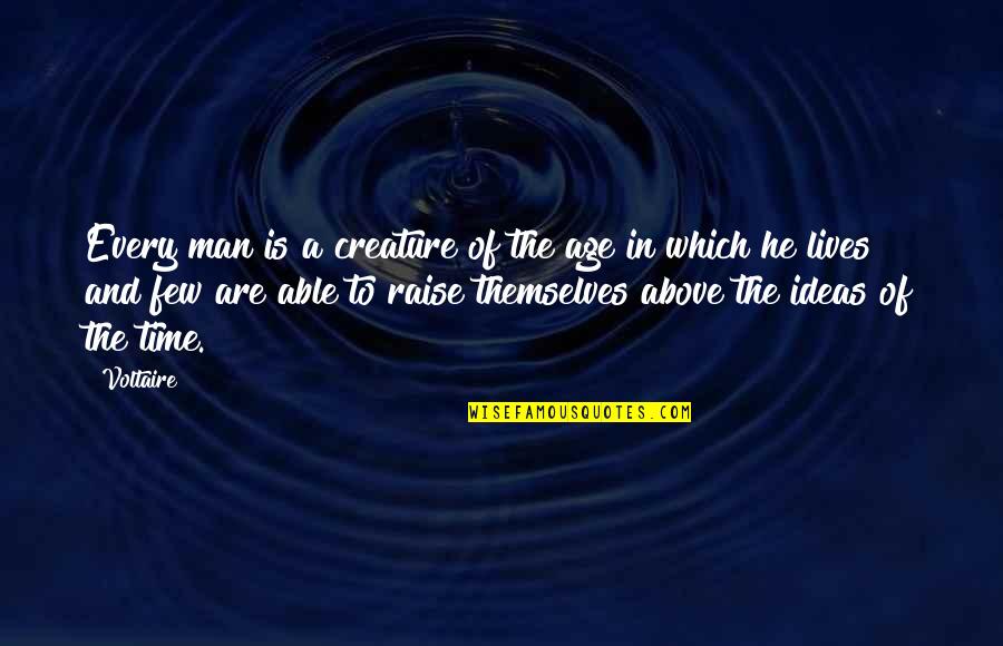 Age Of Man Quotes By Voltaire: Every man is a creature of the age