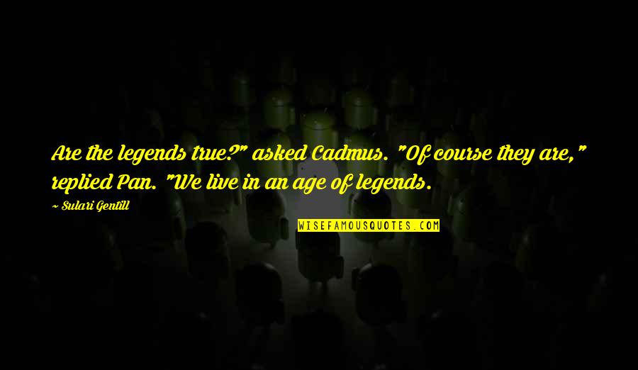 Age Of Mythology Quotes By Sulari Gentill: Are the legends true?" asked Cadmus. "Of course
