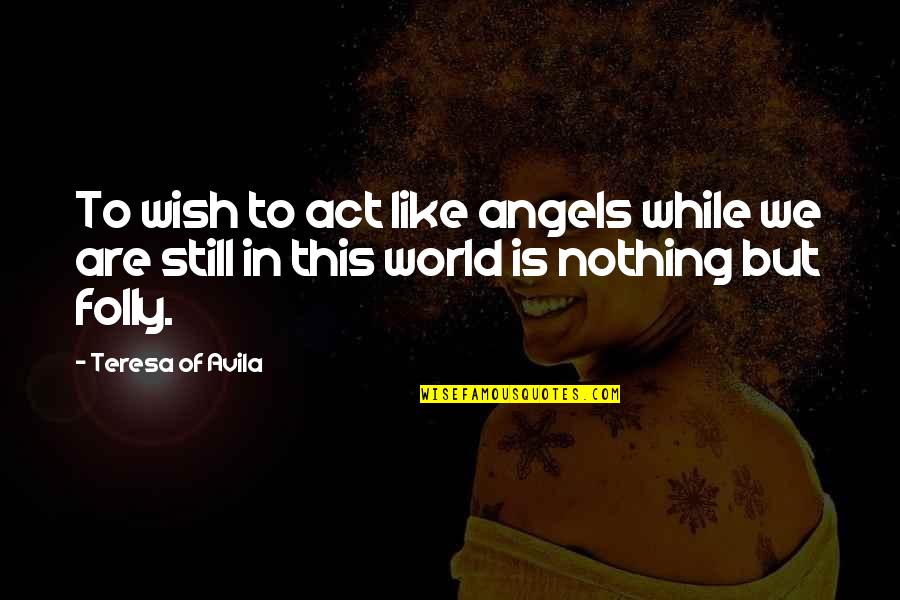 Age Of Mythology Unit Quotes By Teresa Of Avila: To wish to act like angels while we