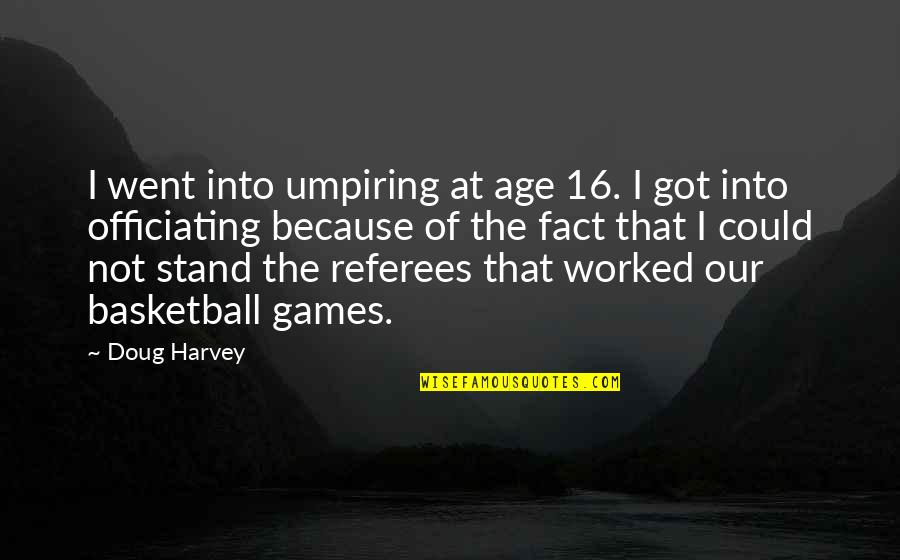 Age Of Quotes By Doug Harvey: I went into umpiring at age 16. I