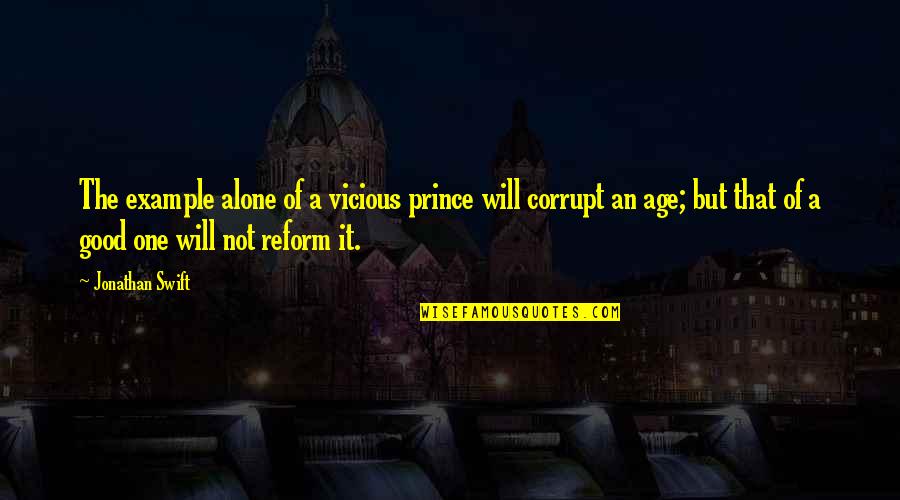 Age Of Quotes By Jonathan Swift: The example alone of a vicious prince will