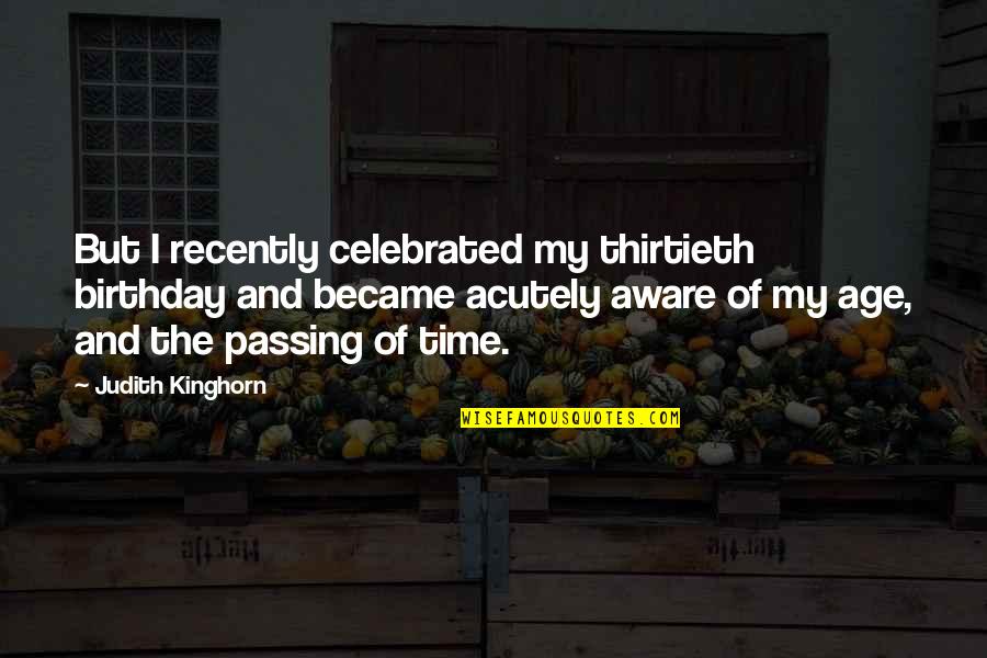 Age Of Quotes By Judith Kinghorn: But I recently celebrated my thirtieth birthday and