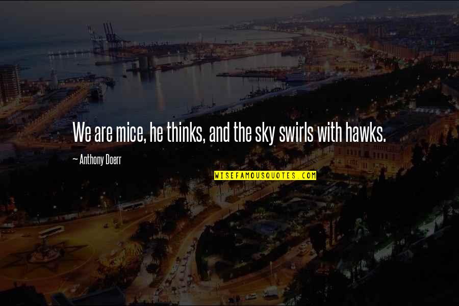 Age Of Spiritual Machines Quotes By Anthony Doerr: We are mice, he thinks, and the sky Age Of Spiritual Machines Quotes By Anthony Doerr: We are mice, he thinks, and the sky