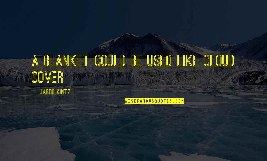 Age Of Spiritual Machines Quotes By Jarod Kintz: A blanket could be used like cloud cover Age Of Spiritual Machines Quotes By Jarod Kintz: A blanket could be used like cloud cover