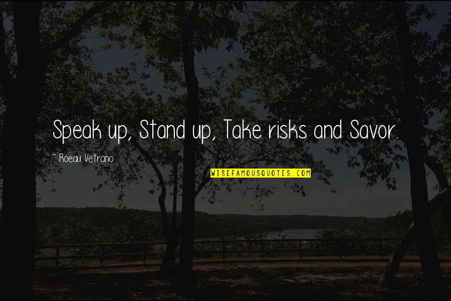 Age Of Spiritual Machines Quotes By Roeau Vetrano: Speak up, Stand up, Take risks and Savor. Age Of Spiritual Machines Quotes By Roeau Vetrano: Speak up, Stand up, Take risks and Savor.