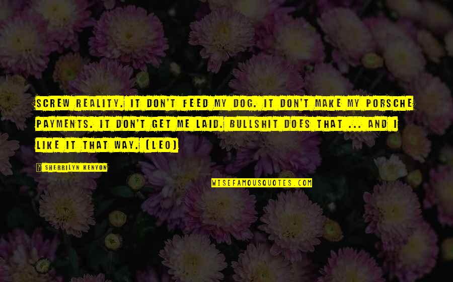 Age Of Spiritual Machines Quotes By Sherrilyn Kenyon: Screw reality. It don't feed my dog. It Age Of Spiritual Machines Quotes By Sherrilyn Kenyon: Screw reality. It don't feed my dog. It