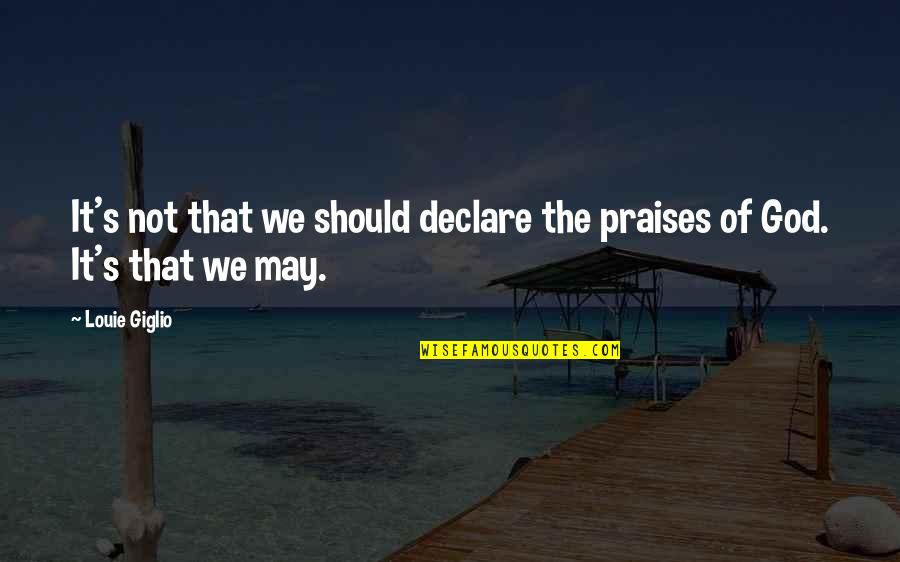 Age Of Summerhood Quotes By Louie Giglio: It's not that we should declare the praises