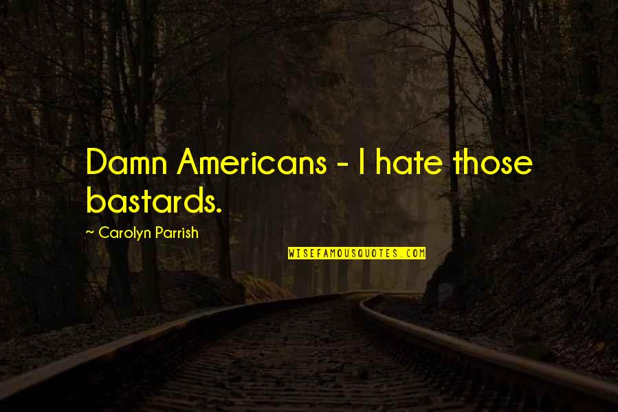 Age Of The Earth Quotes By Carolyn Parrish: Damn Americans - I hate those bastards.