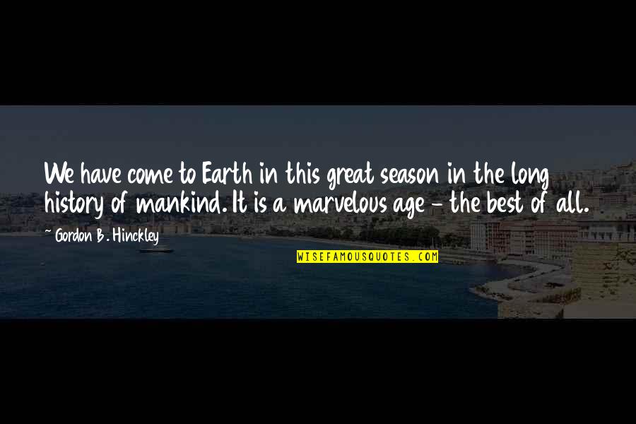 Age Of The Earth Quotes By Gordon B. Hinckley: We have come to Earth in this great