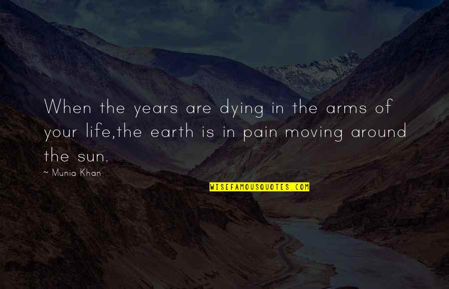 Age Of The Earth Quotes By Munia Khan: When the years are dying in the arms