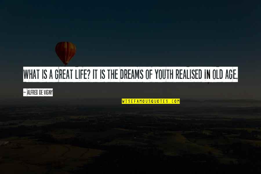 Age Of Youth Quotes By Alfred De Vigny: What is a great life? It is the