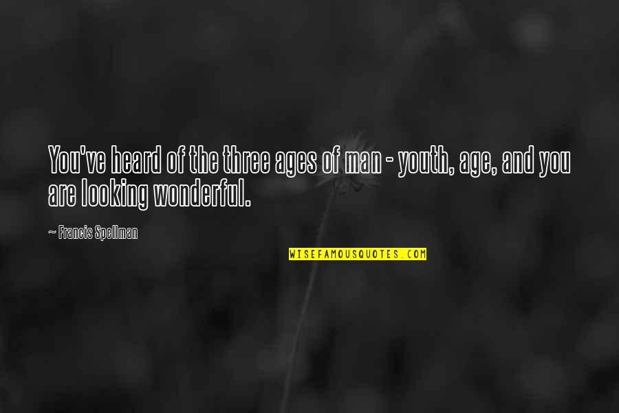 Age Of Youth Quotes By Francis Spellman: You've heard of the three ages of man