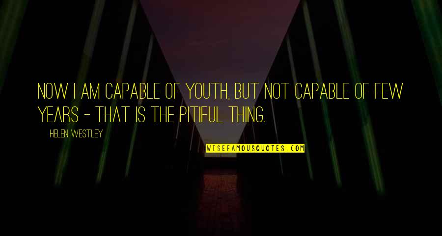 Age Of Youth Quotes By Helen Westley: Now I am capable of youth, but not