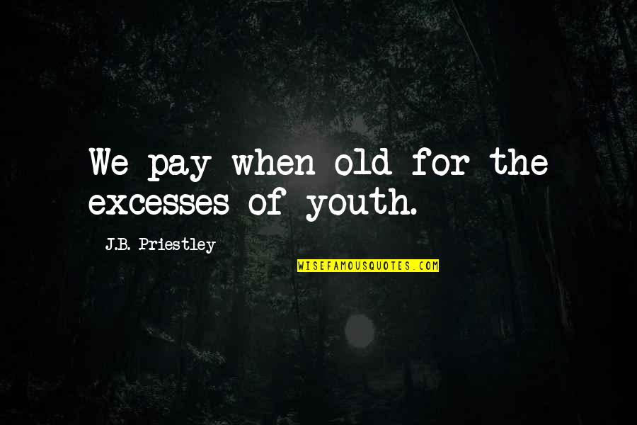 Age Of Youth Quotes By J.B. Priestley: We pay when old for the excesses of