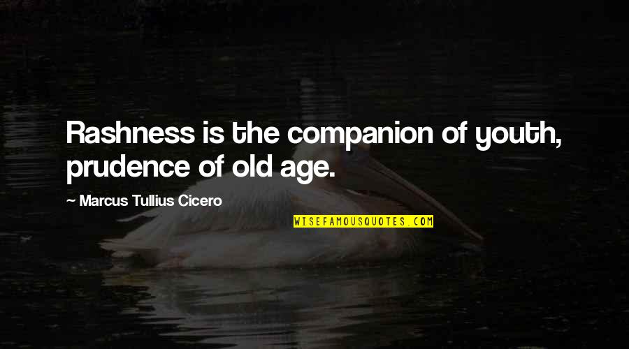 Age Of Youth Quotes By Marcus Tullius Cicero: Rashness is the companion of youth, prudence of