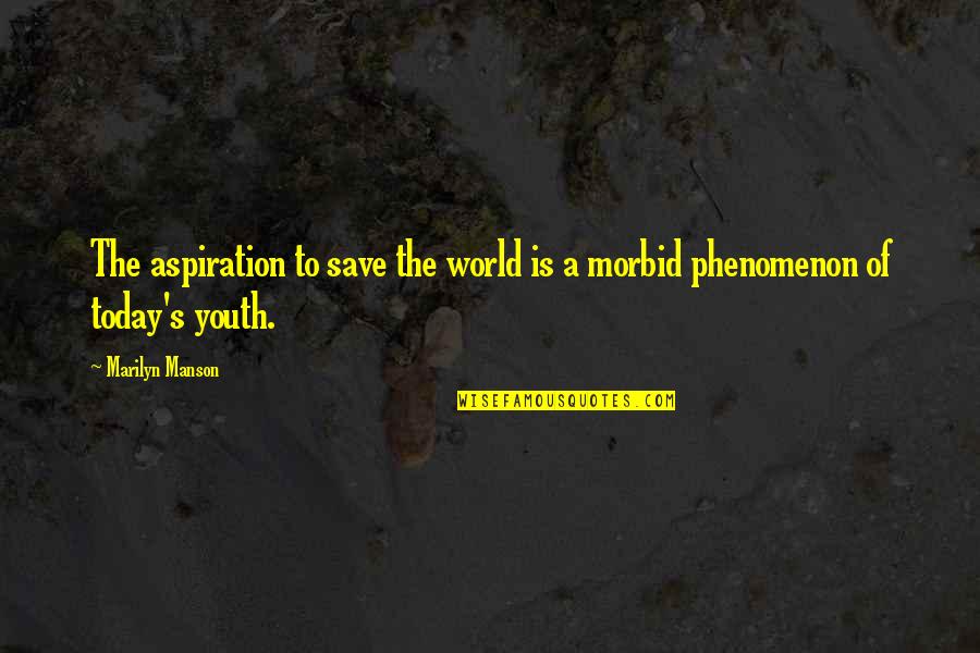 Age Of Youth Quotes By Marilyn Manson: The aspiration to save the world is a