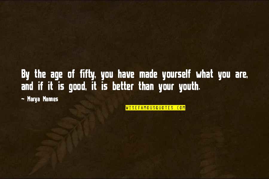 Age Of Youth Quotes By Marya Mannes: By the age of fifty, you have made