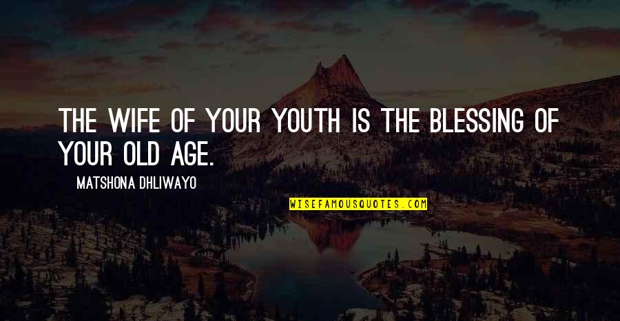 Age Of Youth Quotes By Matshona Dhliwayo: The wife of your youth is the blessing