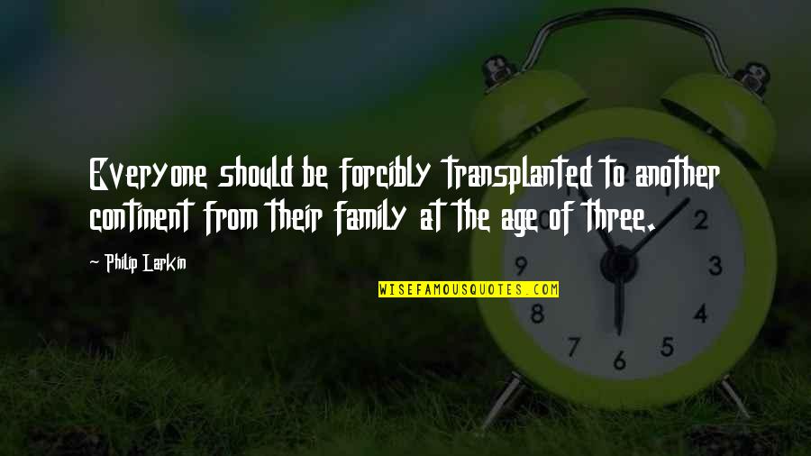 Age Of Youth Quotes By Philip Larkin: Everyone should be forcibly transplanted to another continent