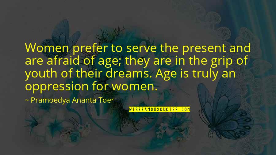 Age Of Youth Quotes By Pramoedya Ananta Toer: Women prefer to serve the present and are