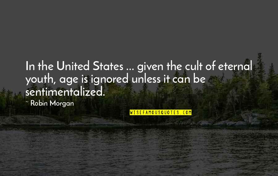 Age Of Youth Quotes By Robin Morgan: In the United States ... given the cult