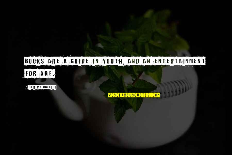Age Over Youth Quotes By Jeremy Collier: Books are a guide in youth, and an