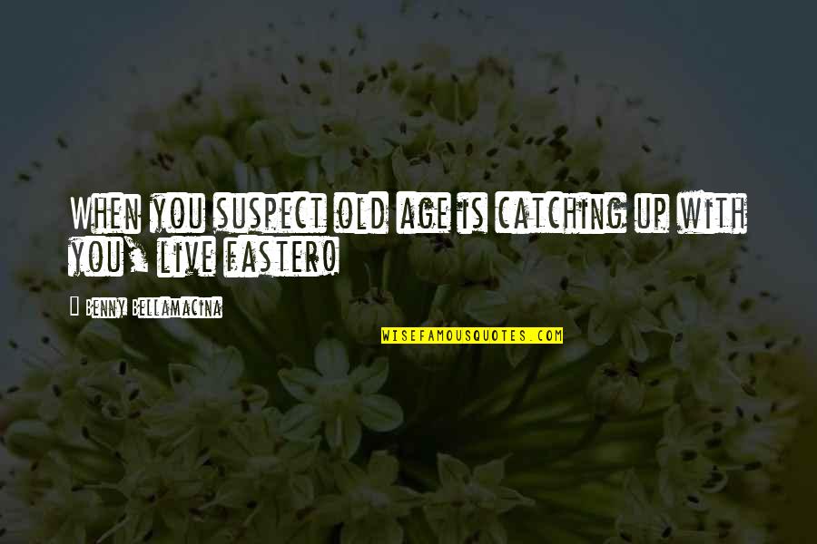Age Philosophy Quotes By Benny Bellamacina: When you suspect old age is catching up Age Philosophy Quotes By Benny Bellamacina: When you suspect old age is catching up