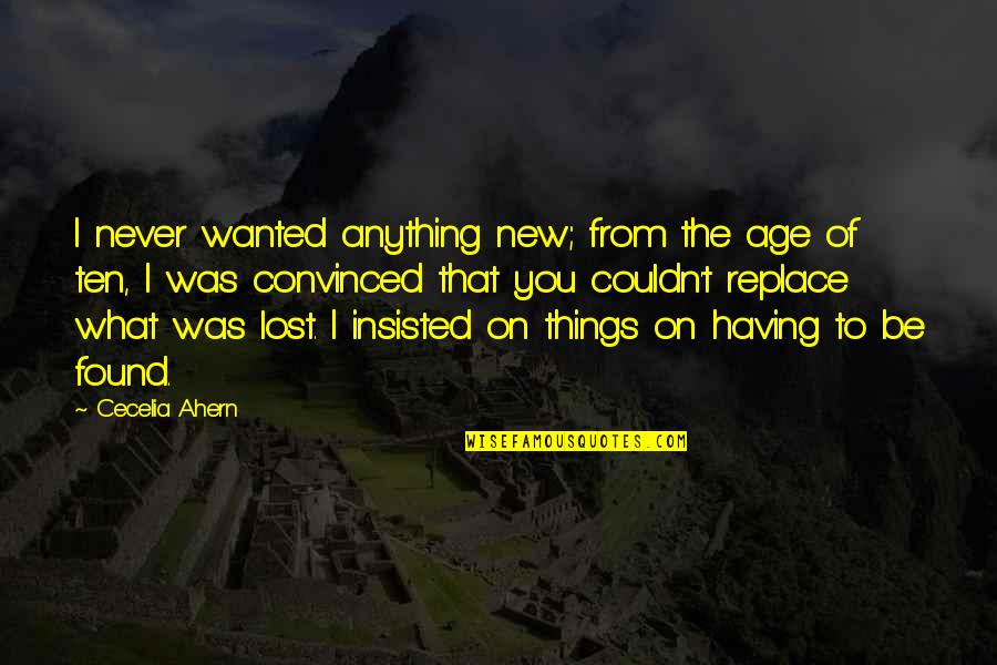 Age Philosophy Quotes By Cecelia Ahern: I never wanted anything new; from the age Age Philosophy Quotes By Cecelia Ahern: I never wanted anything new; from the age