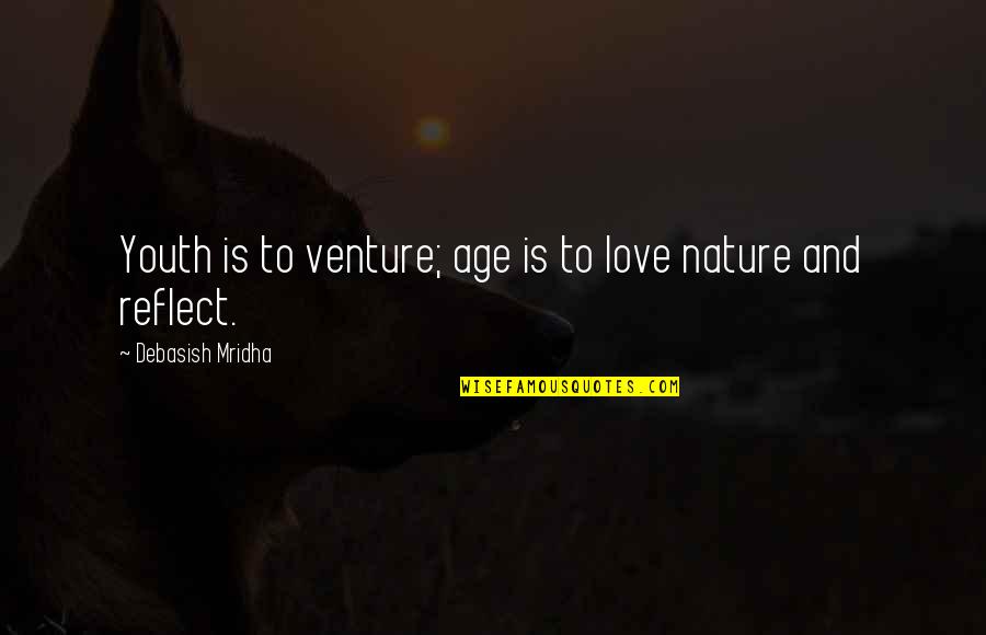 Age Philosophy Quotes By Debasish Mridha: Youth is to venture; age is to love Age Philosophy Quotes By Debasish Mridha: Youth is to venture; age is to love