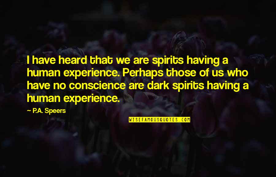 Age Philosophy Quotes By P.A. Speers: I have heard that we are spirits having Age Philosophy Quotes By P.A. Speers: I have heard that we are spirits having