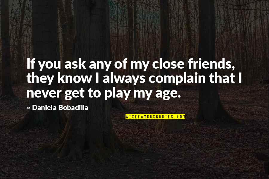 Age Play Quotes By Daniela Bobadilla: If you ask any of my close friends,