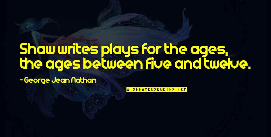 Age Play Quotes By George Jean Nathan: Shaw writes plays for the ages, the ages