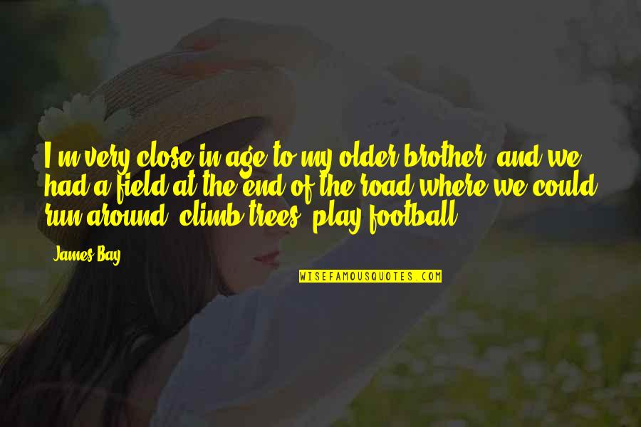 Age Play Quotes By James Bay: I'm very close in age to my older