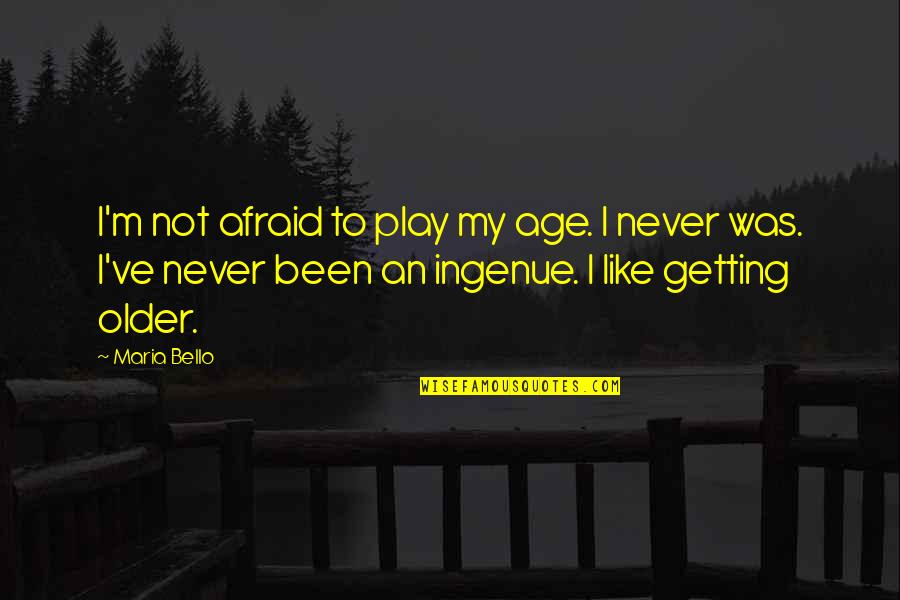 Age Play Quotes By Maria Bello: I'm not afraid to play my age. I