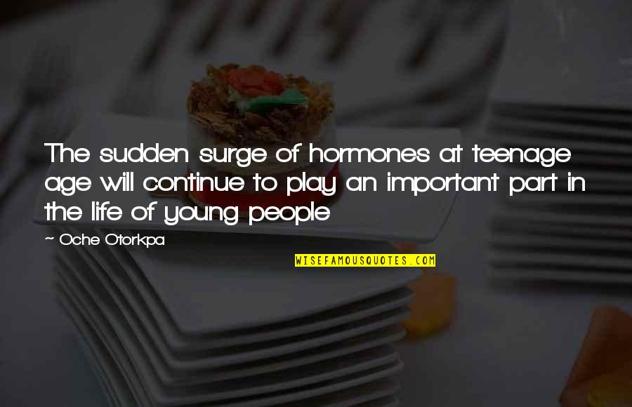 Age Play Quotes By Oche Otorkpa: The sudden surge of hormones at teenage age