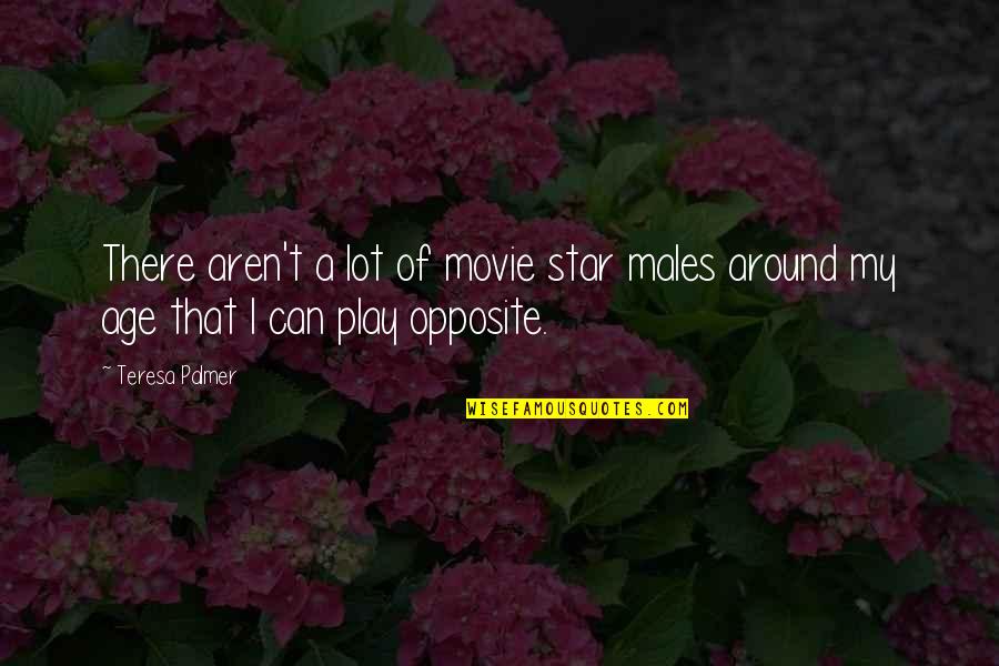 Age Play Quotes By Teresa Palmer: There aren't a lot of movie star males