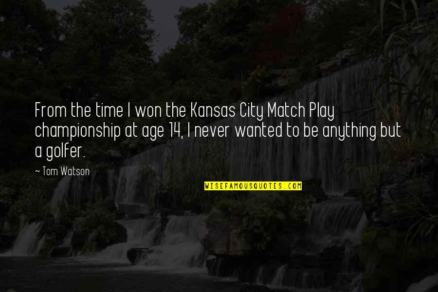 Age Play Quotes By Tom Watson: From the time I won the Kansas City