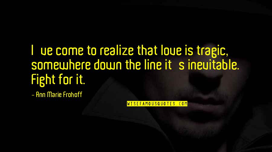 Age Quotes And Quotes By Ann Marie Frohoff: I've come to realize that love is tragic,