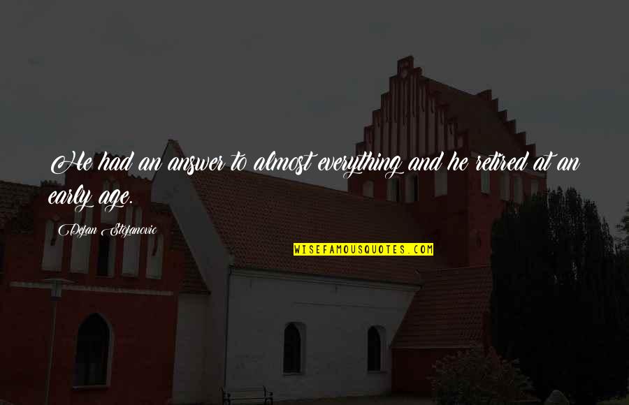 Age Quotes And Quotes By Dejan Stojanovic: He had an answer to almost everything and Age Quotes And Quotes By Dejan Stojanovic: He had an answer to almost everything and