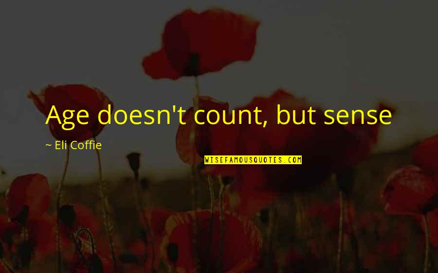 Age Quotes And Quotes By Eli Coffie: Age doesn't count, but sense