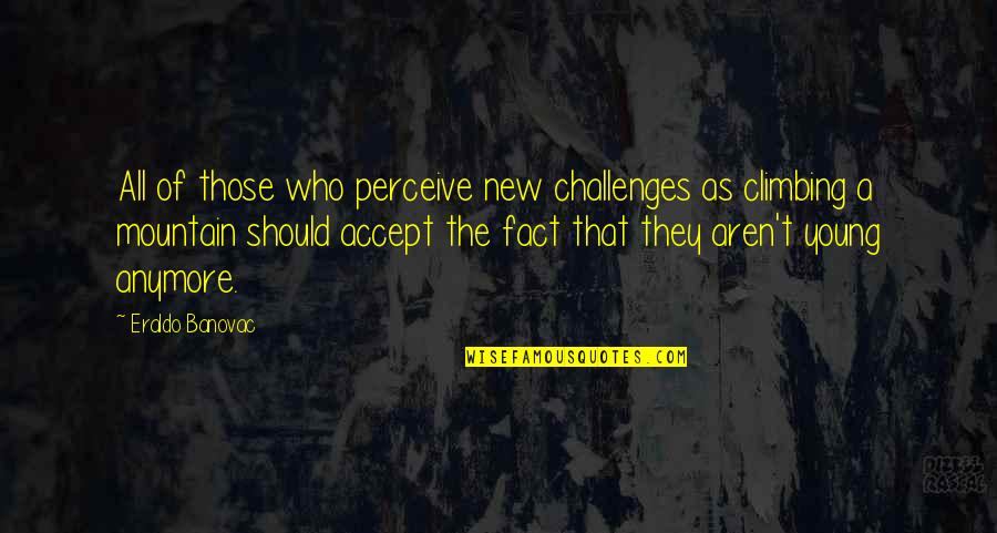 Age Quotes And Quotes By Eraldo Banovac: All of those who perceive new challenges as