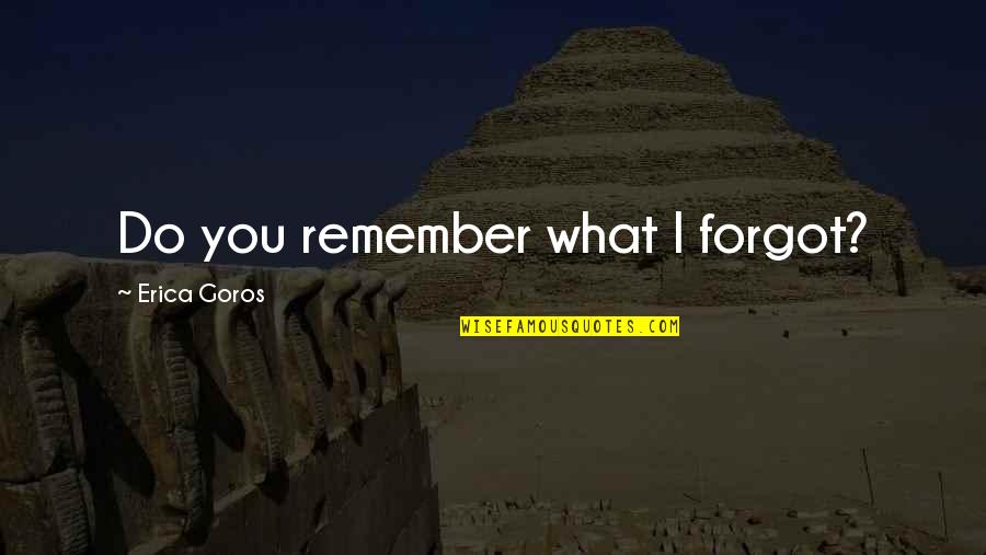 Age Quotes And Quotes By Erica Goros: Do you remember what I forgot?