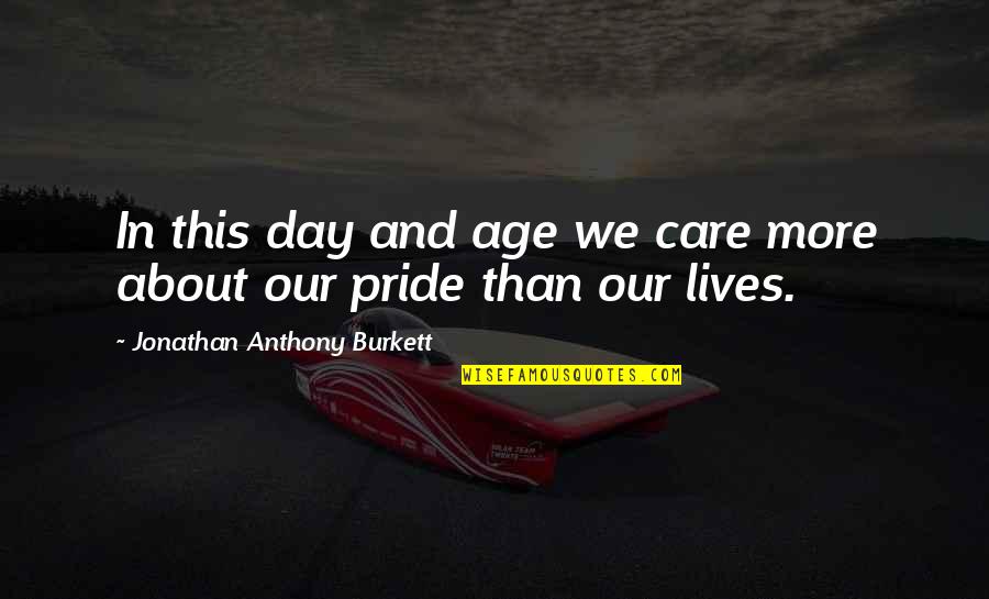 Age Quotes And Quotes By Jonathan Anthony Burkett: In this day and age we care more