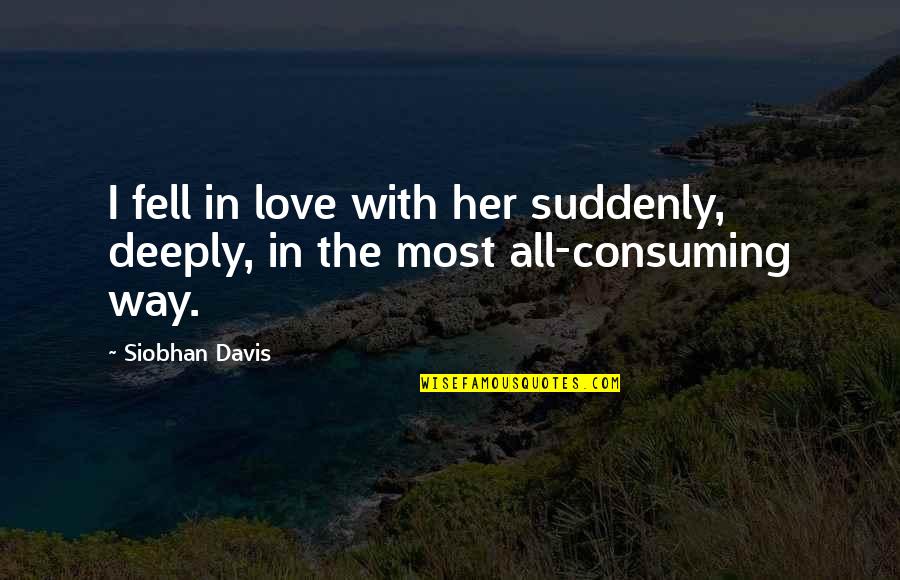 Age Quotes And Quotes By Siobhan Davis: I fell in love with her suddenly, deeply,