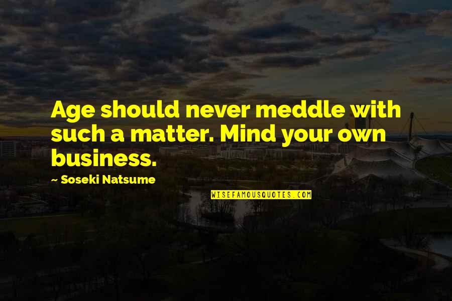 Age Quotes And Quotes By Soseki Natsume: Age should never meddle with such a matter.