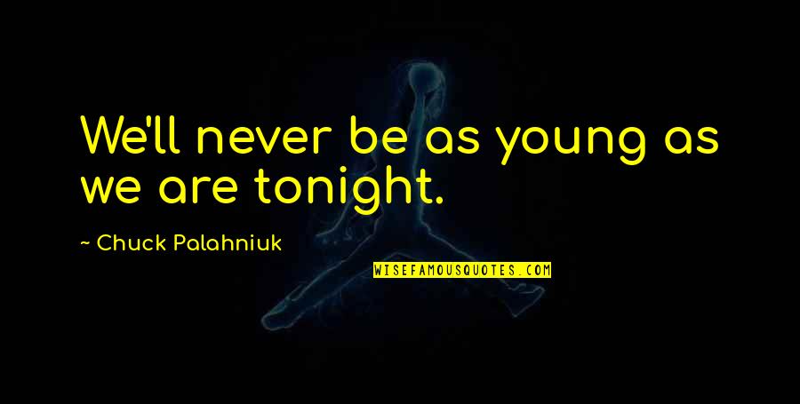 Age Quotes By Chuck Palahniuk: We'll never be as young as we are