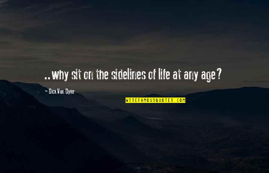 Age Quotes By Dick Van Dyke: ..why sit on the sidelines of life at