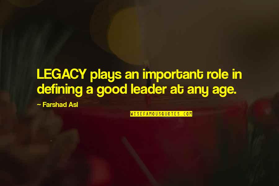 Age Quotes By Farshad Asl: LEGACY plays an important role in defining a