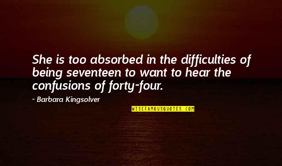 Age Seventeen Quotes By Barbara Kingsolver: She is too absorbed in the difficulties of