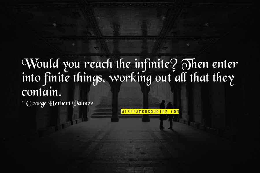 Age Seventeen Quotes By George Herbert Palmer: Would you reach the infinite? Then enter into